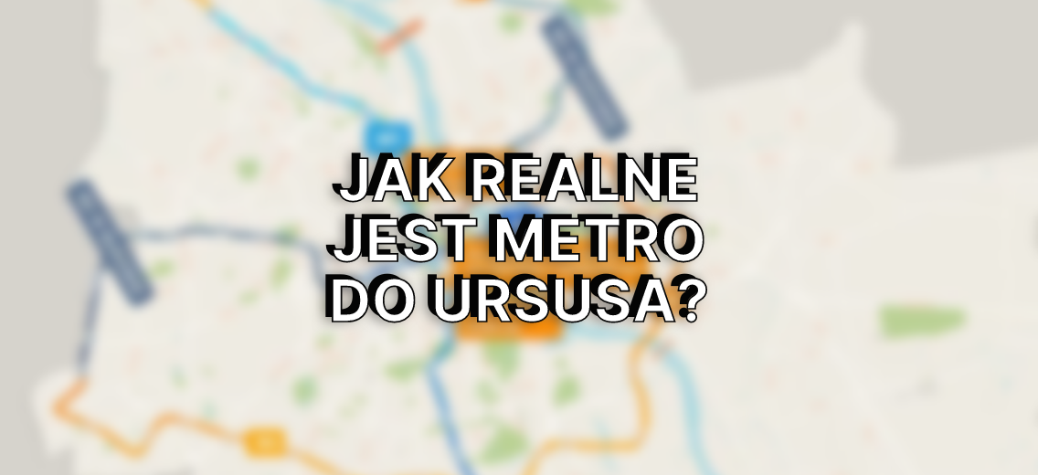 Jak realne jest metro do Ursusa?